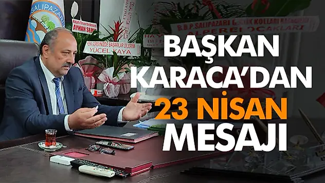 Başkan Karaca'dan 23 Nisan Mesajı