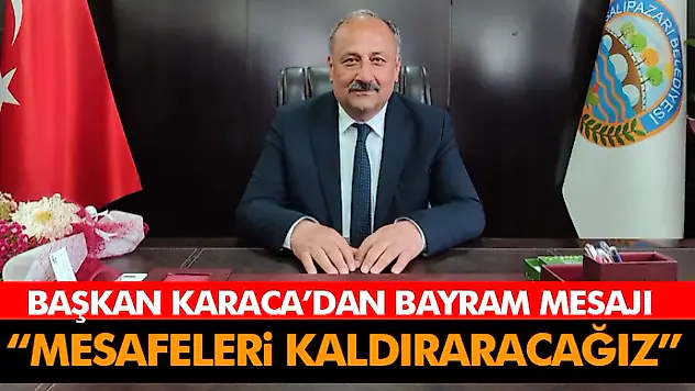 Başkan Karaca'dan Bayram Mesajı 'Mesafeleri Kaldıraracağız'