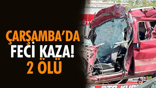 Çarşamba'da Feci Kaza! 2 Ölü