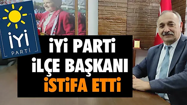 İyi Parti İlçe Başkanı İstifa Etti