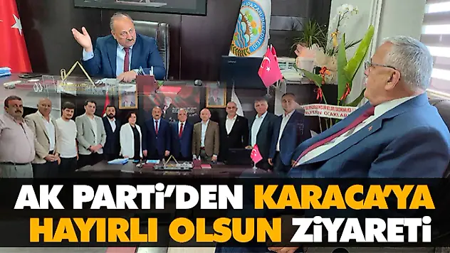 Ak Parti'den Karaca'ya Hayırlı Olsun Ziyareti
