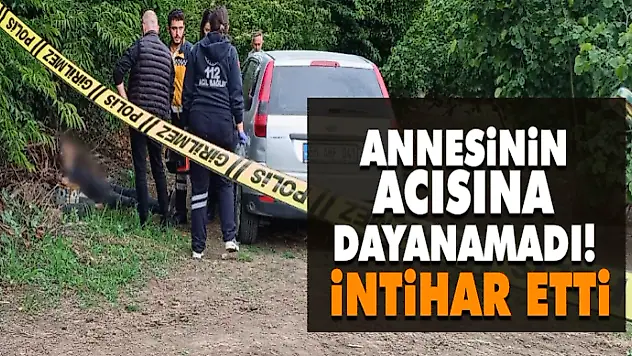 Annesinin Acısına Dayanamadı! İntihar Etti