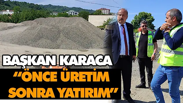 Başkan Karaca, 'Önce Üretim, Sonra Yatırım'