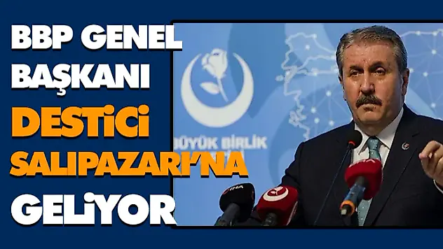 BBP Genel Başkanı Destici Salıpazarı'na Geliyor