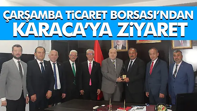 Çarşamba Ticaret Borsası'nda Karaca'ya Ziyaret
