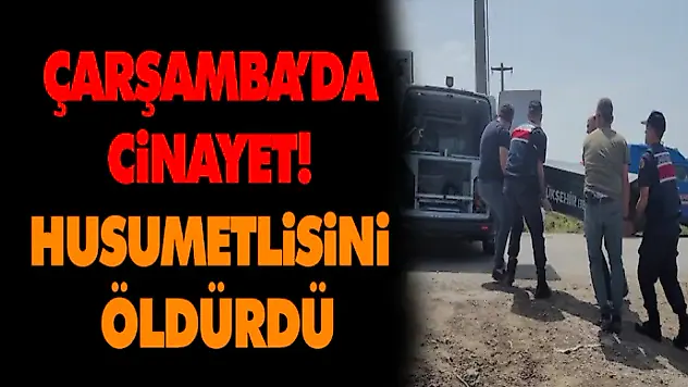 Çarşamba'da Cinayet! Husumetlisini Öldürdü