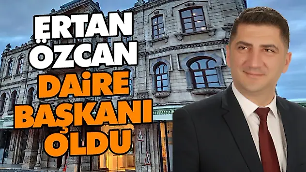 Ertan Özcan Daire Başkanı Oldu