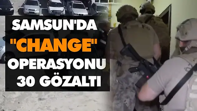 Samsun'da 'Change' Operasyonu: 30 Gözaltı