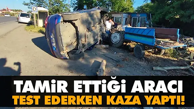 Tamir Ettiği Aracı Test Ederken Kaza Yaptı!
