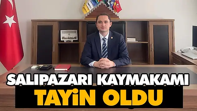 Salıpazarı Kaymakamı tayin oldu