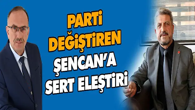 Parti Değiştiren Şencan'a Sert Eleştiri