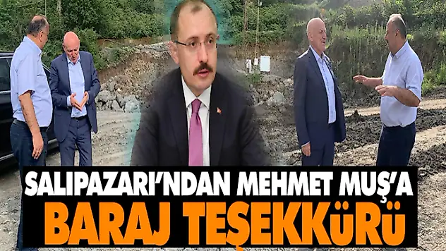 Salıpazarı'ndan Mehmet Muş'a Baraj Teşekkürü