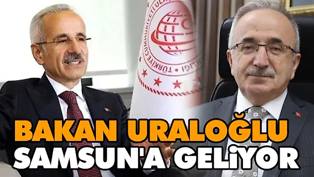 Bakan Uraloğlu Samsun'a Geliyor