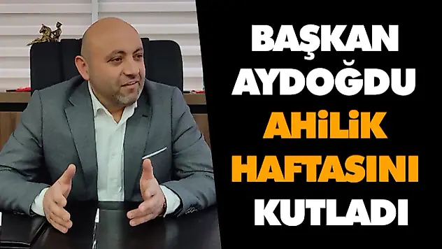 Başkan Aydoğdu Ahilik Haftasını Kutladı