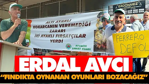 Erdal Avcı, 'Fındıkta Oynanan Oyunları Bozacağız'
