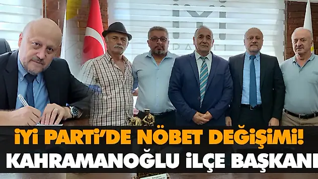 İyi Parti'de Nöbet Değişimi! Kahramanoğlu İlçe Başkanı