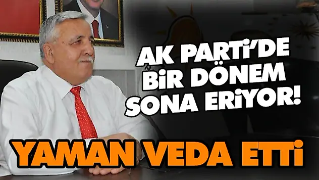 Ak Parti'de Bir Dönem Sona Eriyor! Yaman Veda Etti
