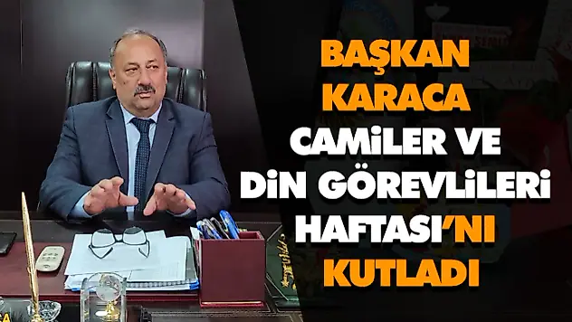 Başkan Karaca Camiler Ve Din Görevlileri Haftası'nı Kutladı