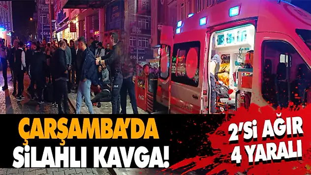Çarşamba'da Silahlı Kavga: 2'si Ağır 4 Yaralı