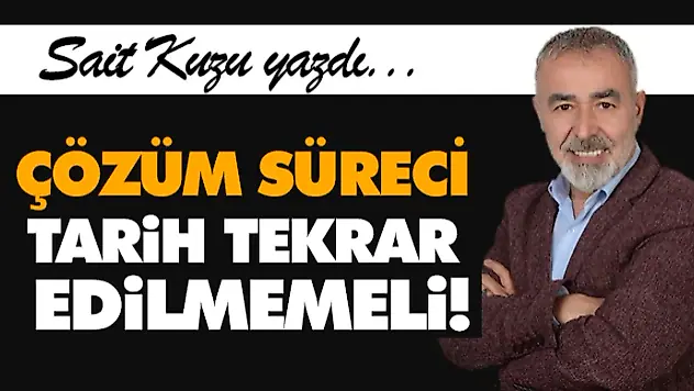 Çözüm Süreci: Tarih Tekrar Edilmemeli!