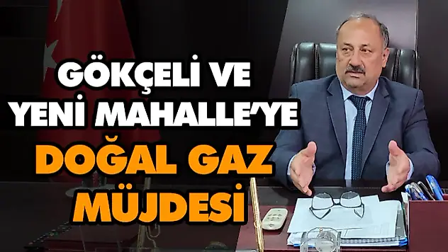 Gökçeli ve Yeni Mahalle'ye Doğal Gaz Müjdesi
