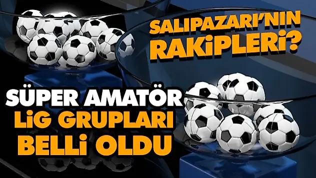 Süper Amatör Lig Grupları Belli Oldu