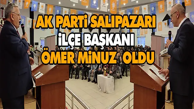 AK Parti Salıpazarı İlçe Başkanı Ömer Minuz  Oldu