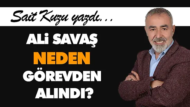 Ali Savaş Neden Görevden Alındı?