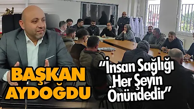 Başkan Aydoğdu 'İnsan Sağlığı Her Şeyin Önündedir'