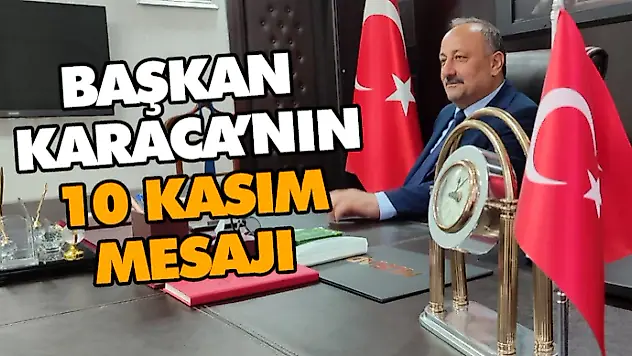 Başkan Karaca'dan 10 Kasım Mesajı