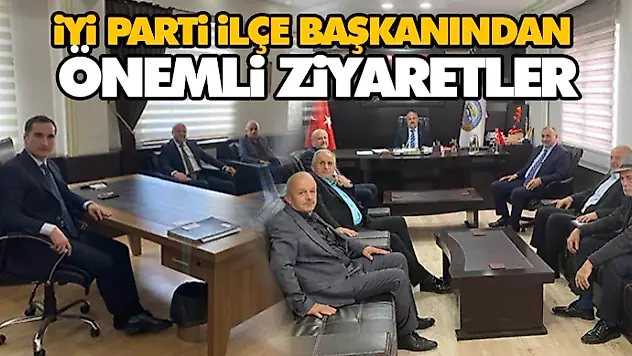 İyi Parti İlçe Başkanından Önemli Ziyaretler