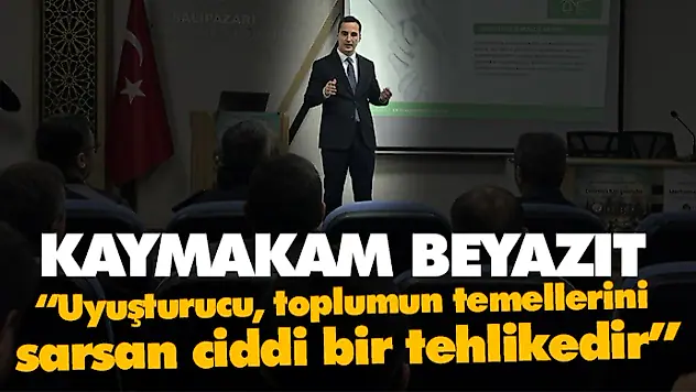 Kaymakam Beyazıt 'Uyuşturucu, toplumun temellerini sarsan ciddi bir tehlikedir'