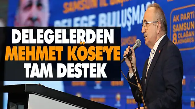 Delegelerden Mehmet Köse'ye Tam Destek