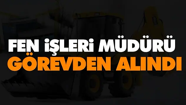 Fen İşleri Müdürü Görevden Alındı