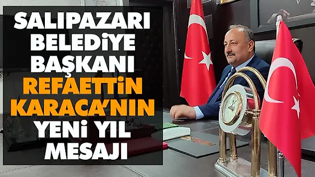 Salıpazarı Belediye Başkanı Refaettin Karaca'nın Yeni Yıl Mesajı