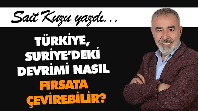 Türkiye, Suriye'deki Devrimi Nasıl Fırsata Çevirebilir?