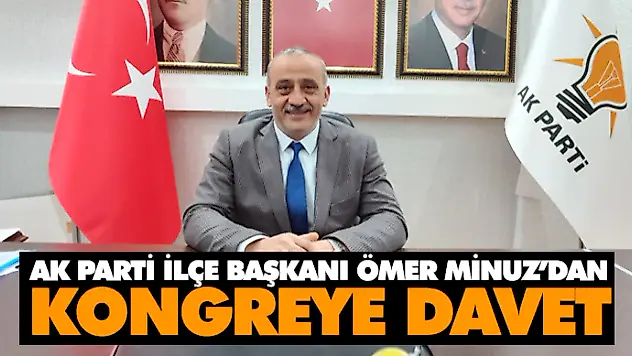 Ak Parti İlçe Başkanı Ömer Minuz'dan Kongreye Davet