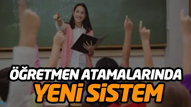 Öğretmen Atamalarında Yeni Sistem