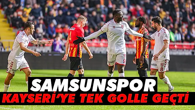 Samsunspor Kayseri'yi tek golle geçti
