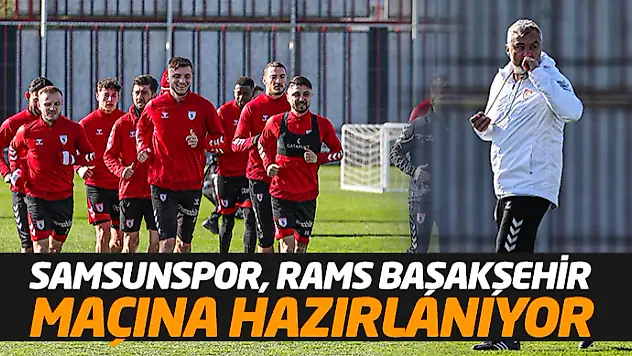 Samsunspor, Rams Başakşehir FK Maçına Hazırlanıyor