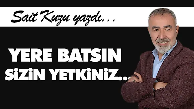 Yere Batsın Sizin Yetkiniz…