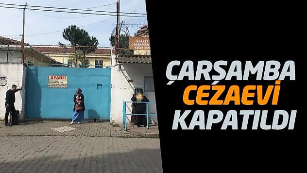 Çarşamba Cezaevi Kapatıldı