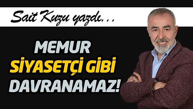 Memur Siyasetçi Gibi Davranamaz!