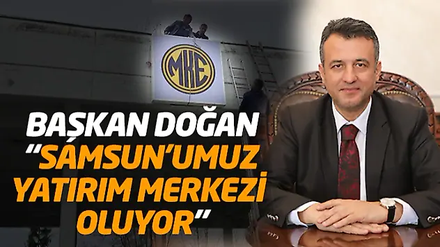 Başkan Doğan: 'Samsun'umuz Yatırım Merkezi Oluyor'