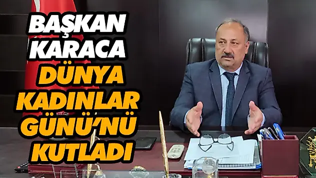 Başkan Karaca 8 Mart Dünya Kadınlar Günü'nü Kutladı
