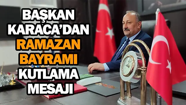 Başkan Karaca'dan Ramazan Bayramı Kutlama Mesajı