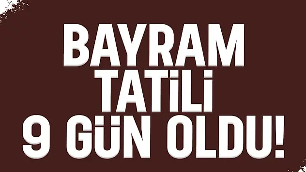 Bayram Tatili 9 Gün Oldu