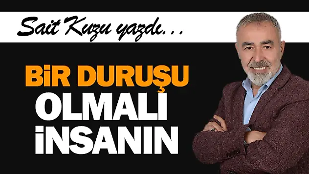 Bir duruşu olmalı insanın!