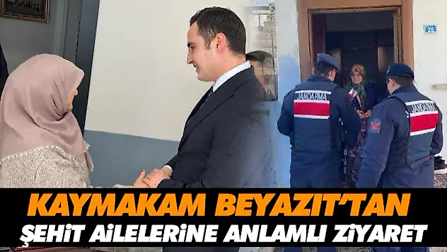 Kaymakam Beyazıt'tan Şehit Ailelerine Anlamlı Ziyaret