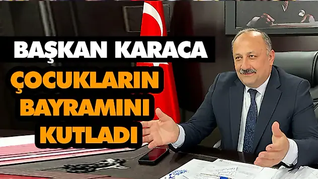 Başkan Karaca Çocukların Bayramını Kutladı